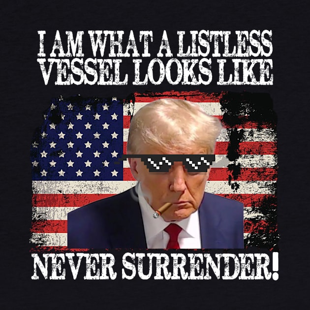 I am what a listless vessel looks like Never Surrender Pro Trump by Spit in my face PODCAST